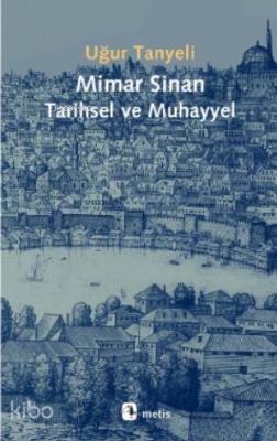 Mimar Sinan: Tarihsel ve Muhayyel Uğur Tanyeli