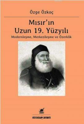 Mısır'ın Uzun 19. Yüzyılı; Moderleşme, Merkezileşme ve Özerklik Özge Ö