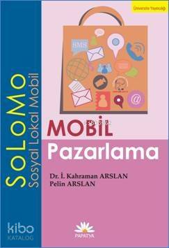 Mobil Pazarlama - SoLoMo (Sosyal Lokal Mobil) İ. Kahraman Arslan