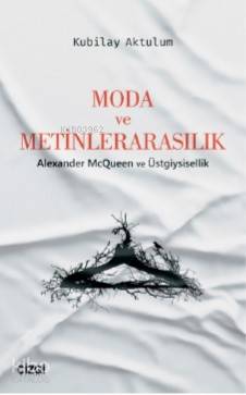 Moda ve Metinlerarasılık (Alexander McQueen ve Üstgiysisellik) Kubilay