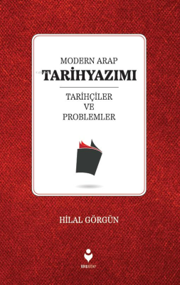 Modern Arap Tarihyazımı Tarihçiler Ve Problemler Hilal Görgün