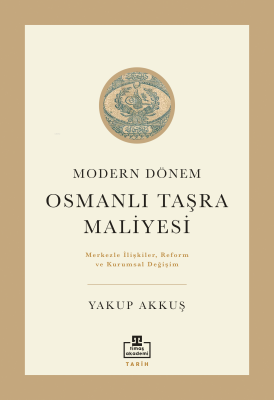 Modern Dönem Osmanlı Taşra Maliyesi;Merkezle İlişkiler Reform ve Kurum