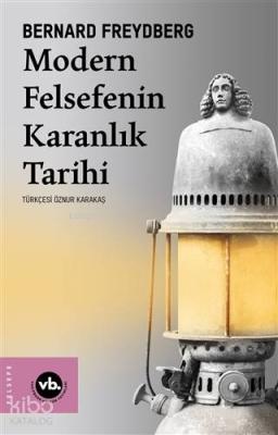 Modern Felsefenin Karanlık Tarihi Bernard Freydberg