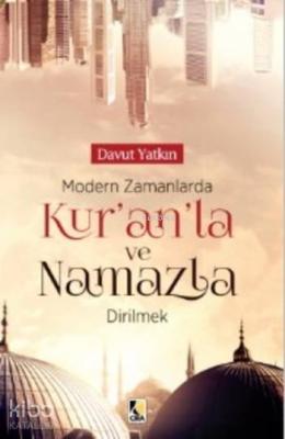 Modern Zamanlarda Kur'anla ve Namazla Dirilmek Davut Yatkın