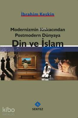 Modernizmin Kıskacından Postmodern Dünyaya Din ve İslam İbrahim Keskin