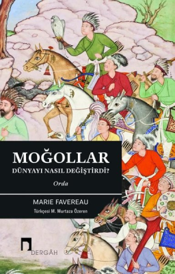 Moğollar Dünyayı Nasıl Değiştirdi?;Orda Marie Favereau