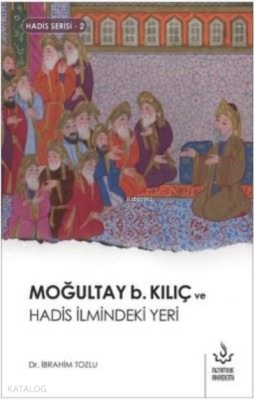 Moğultay b. Kılıç ve Hadis İlmindeki Yeri İbrahim Tozlu