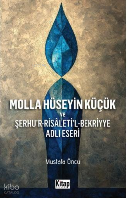 Molla Hüseyin Küçük ve Şerhu'r-Risaleti'l-Bekriyye Adlı Eseri Mustafa 