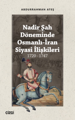 Nadir Şah Döneminde Osmanlı-İran Siyasi İlişkileri 1720 - 1747 Abdurra