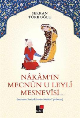 Nakam'ın Mecnun-u Leyli Mesnevisi; İnceleme - Tenkitli Metin - Sözlük 