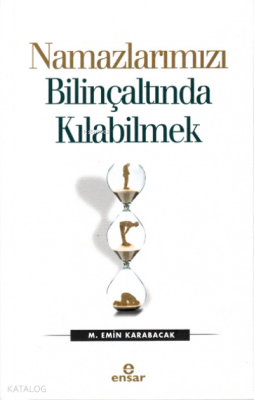 Namazlarımızı Bilinçaltında Kılabilmek M. Emin Karabacak