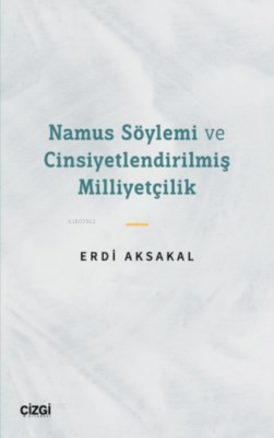 Namus Söylemi ve Cinsiyetlendirilmiş Milliyetçilik Erdi Aksakal