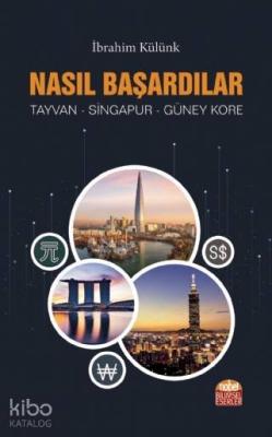 Nasıl Başardılar? Tayvan - Singapur - Güney Kore İbrahim Külünk