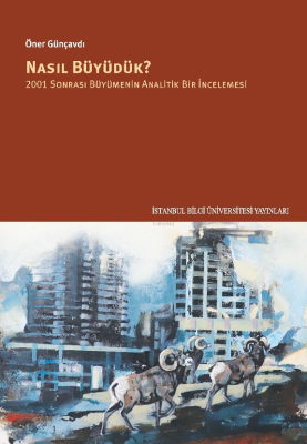 Nasıl Büyüdük?;2001 Sonrası Büyümenin Analitik Bir İncelemesi Öner Gün