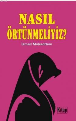 Nasıl Örtünmeliyiz? İsmail Mukaddem