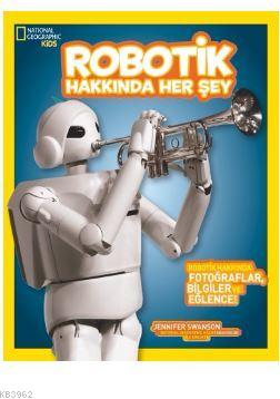 National Geographic Kids Robotik Hakkında Her Şey Jennifer Swanson