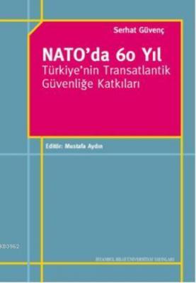 Nato'da 60 Yıl; Türkiye'nin Transatlantik Güvenliğe Katkıları Serhat G