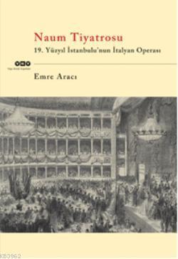 Naum Tiyatrosu; 19.Yüzyıl İstanbulu'nun İtalyan Operası Emre Aracı