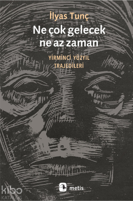 Ne Çok Gelecek Ne Az Zaman; Yirminci Yüzyıl Trajedileri İlyas Tunç