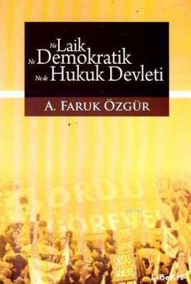 Ne Laik, Ne Demokratik, Ne de Hukuk Devleti A. Faruk Özgür