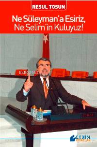 Ne Süleymana Esiriz, Ne Selimin Kuluyuz Resul Tosun