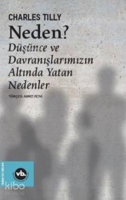 Neden? Düşünce ve Davranışlarımızın Altında Yatan Nedenler Charles Til