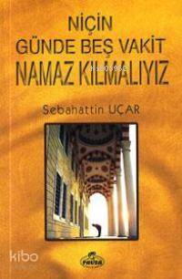 Niçin Günde Beş Vakit Namaz Kılmalıyız? Sabahattin Uçar