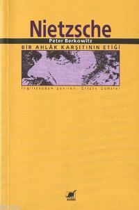 Nietzsche Bir Ahlak Karşıtının Etiği Peter Berkowitz