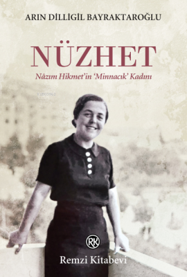 Nüzhet;Nâzım Hikmet’in ‘Minnacık’ Kadını Arın Dilligil Bayraktaroğlu