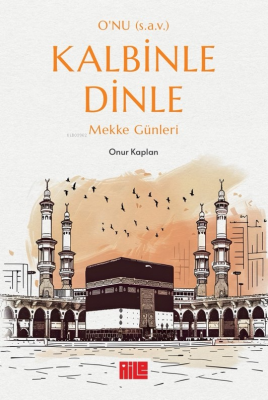 O’nu (s.a.v.) Kalbinle Dinle ;Mekke Günleri Onur Kaplan