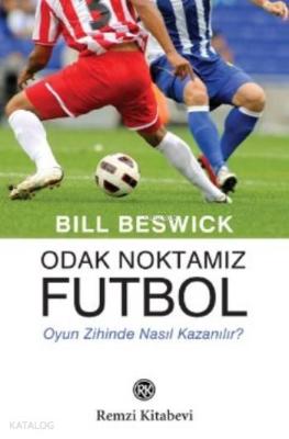 Odak Noktamız Futbol; Oyun Zihinde Nasıl Kazanılır? Bill Beswick