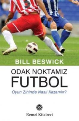 Odak Noktamız Futbol; Oyun Zihinde Nasıl Kazanılır? Bill Beswick