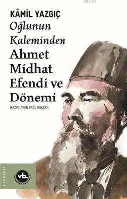 Oğlunun Kaleminden Ahmet Midhat Efendi ve Dönemi Kamil Yazgıç