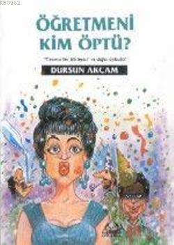 Öğretmeni Kim Öptü? Dursun Akçam