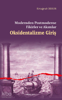 Oksidentalizme Giriş;Modernden Postmoderne Fikirler ve Akımlar Ertuğru