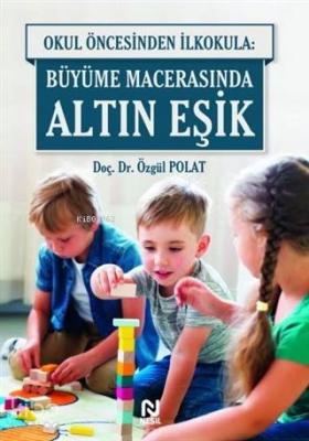 Okul Öncesinde İlkokula: Büyüme Macerasında Altın Eşik Özgül Polat