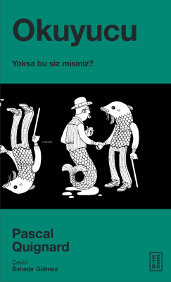 Okuyucu;Yoksa Bu Siz Misiniz? Pascal Quignard