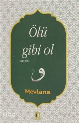 Ölü Gibi Ol Mevlânâ Celâleddîn-i Rûmî