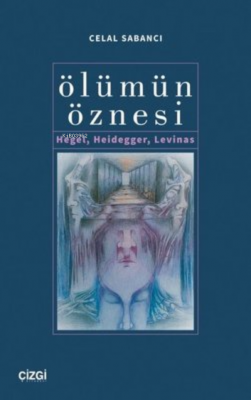 Ölümün Öznesi Hegel, Heidegger, Levinas Celal Sabancı