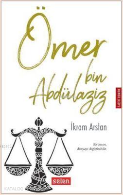 Ömer Bin Abdülaziz; Bir İnsan Dünyayı Değiştirebilir. İkram Arslan