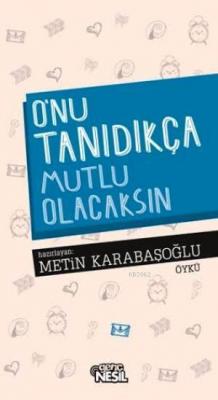 O'nu Tanıdıkça Mutlu Olacaksın Metin Karabaşoğlu