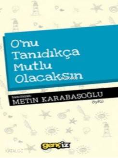 O'nu Tanıdıkça Mutlu Olacaksın Metin Karabaşoğlu