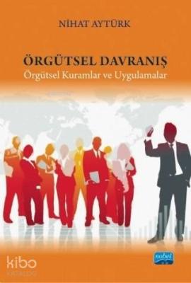 Örgütsel Davranış; Örgütsel Kuramlar ve Uygulamalar Nihat Aytürk