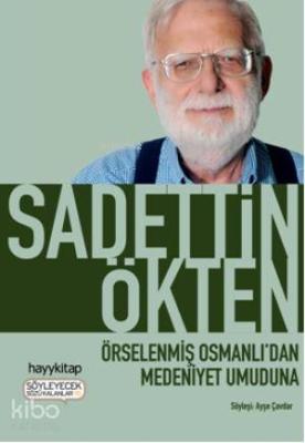 Örselenmiş Osmanlı'dan Medeniyet Umuduna Sadettin Ökten