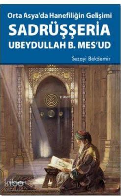 Orta Asya'da Hanefiliğin Gelişimi Sadrüşşeria Ubeydullah B. Mes'ud Sez