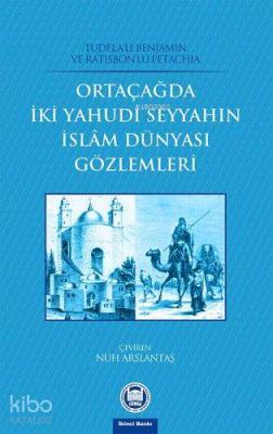 Orta Çağda İki Yahudi Seyyahın İslam Dünyası Gözlemleri Tudelalı Benja