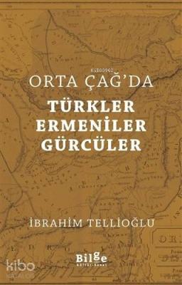 Orta Çağ'da Türkler Ermeniler Gürcüler İbrahim Tellioğlu