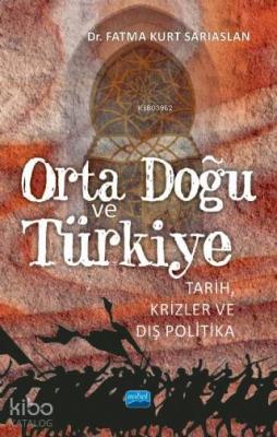 Orta Doğu ve Türkiye; Tarih, Krizler ve Dış Politika Fatma Kurt Sarıas