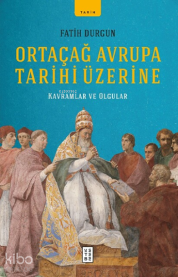 Ortaçağ Avrupa Tarihi Üzerine;Kavramlar ve Olgular Fatih Durgun