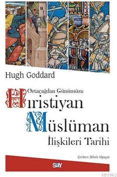 Ortaçağdan Günümüze Hıristiyan Müslüman İlişkileri Tarihi Hugh Goddard